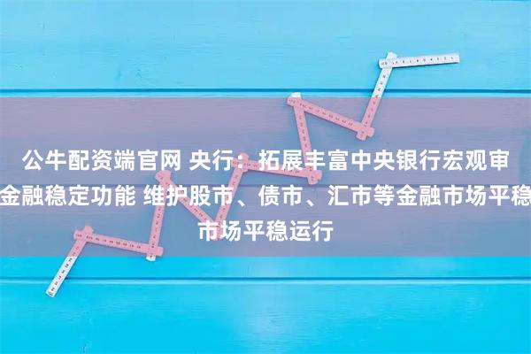 公牛配资端官网 央行:拓展丰富中央银行宏观审慎和金融稳定功能 维护股市、债市、汇市等金融市场平稳运行