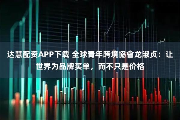 达慧配资APP下载 全球青年跨境協會龙淑贞：让世界为品牌买单，而不只是价格