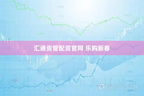 汇通资管配资官网 乐购新春