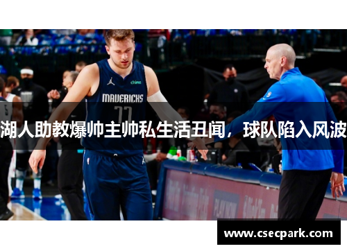 湖人助教爆帅主帅私生活丑闻，球队陷入风波