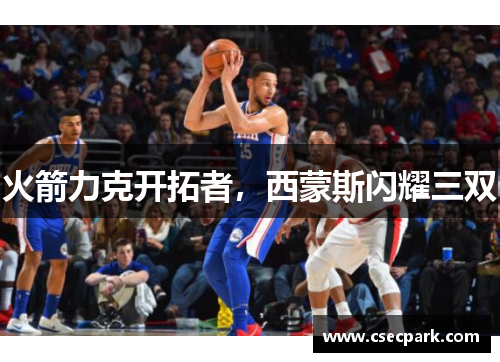 火箭力克开拓者，西蒙斯闪耀三双