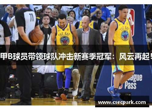 甲B球员带领球队冲击新赛季冠军：风云再起！