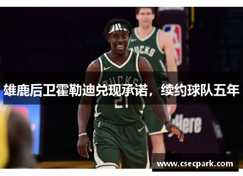雄鹿后卫霍勒迪兑现承诺，续约球队五年