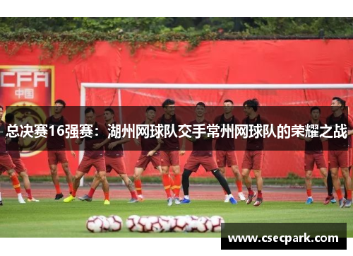 总决赛16强赛：湖州网球队交手常州网球队的荣耀之战